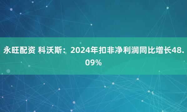 永旺配资 科沃斯：2024年扣非净利润同比增长48.09%